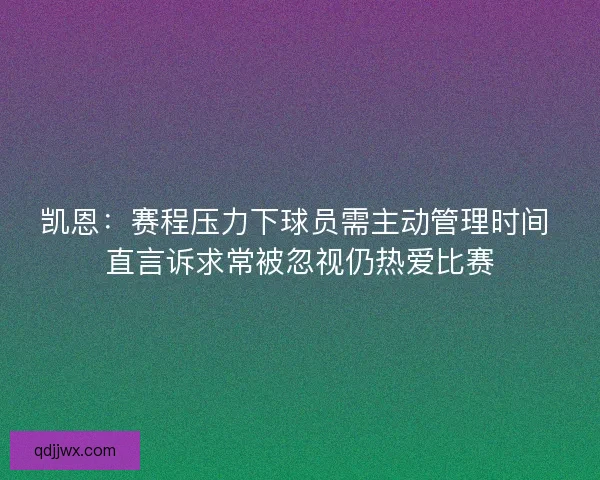凯恩：赛程压力下球员需主动管理时间 直言诉求常被忽视仍热爱比赛